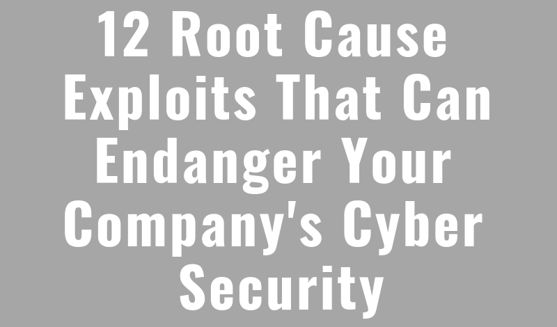 12 Root Cause Exploits That Can Endanger Your Company’s Cyber Security (Infographic)