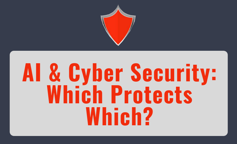 AI & Cyber Security:  Which Protects Which?